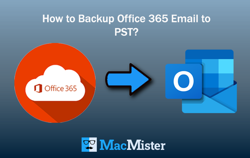 How to Export & Backup Office 365 Email to PST on Mac OS?