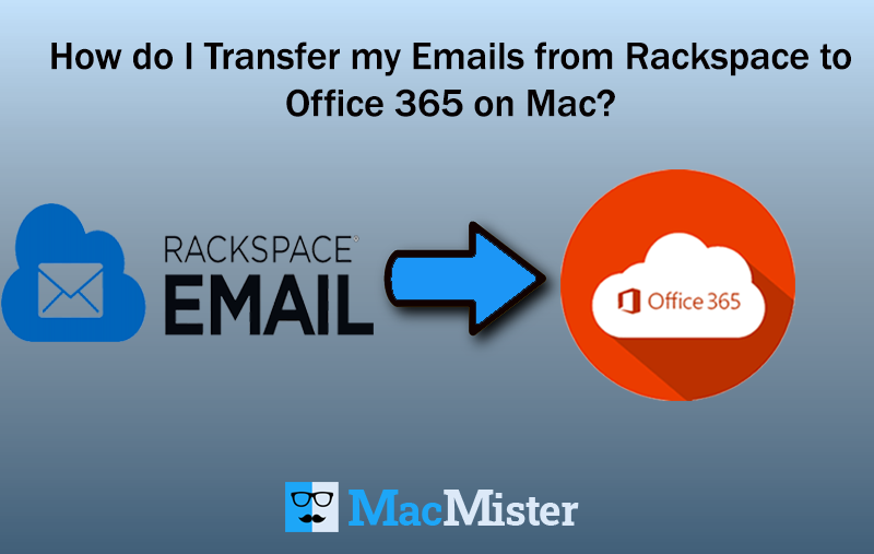 How do I Transfer my Emails from Rackspace to Office 365 on Mac?