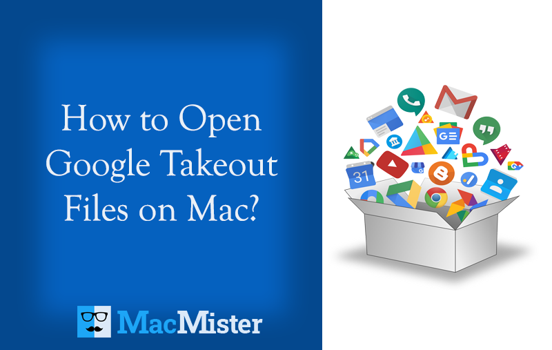 How to Open Google Takeout Files on Mac?