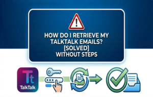 How do I retrieve my TalkTalk Emails? – [Solved]